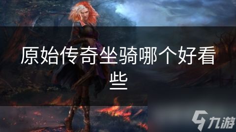原始传奇坐骑哪个好看些