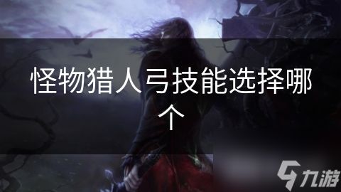 怪物猎人弓技能选择哪个