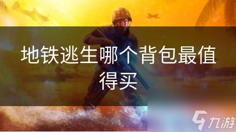 地铁逃生哪个背包最值得买