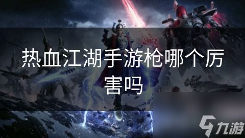 热血江湖手游枪哪个厉害吗