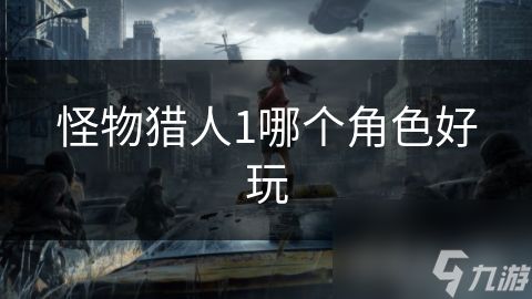 怪物猎人1哪个角色好玩