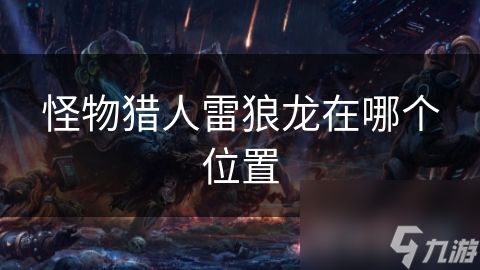 怪物猎人雷狼龙在哪个位置