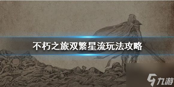 不朽之旅新版双繁星攻略 不朽之旅双繁星流玩法攻略