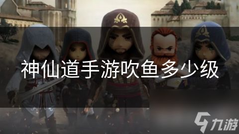 神仙道手游吹鱼多少级