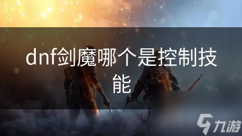 dnf剑魔哪个是控制技能