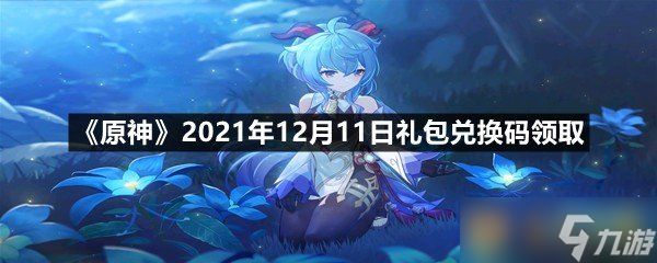 《原神》2021年12月11日礼包兑换码领取