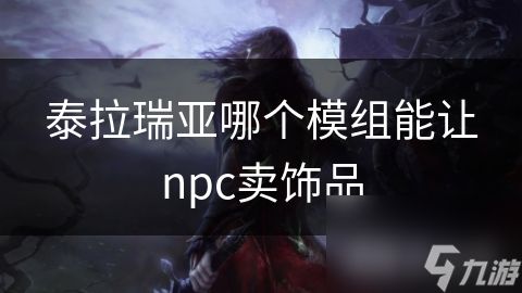 泰拉瑞亚哪个模组能让npc卖饰品