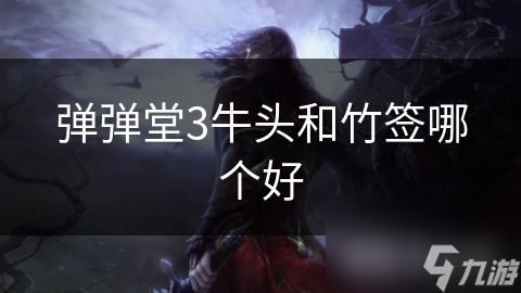 弹弹堂3牛头和竹签哪个好