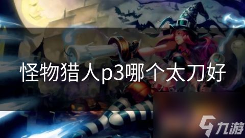 怪物猎人p3哪个太刀好