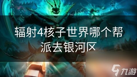 辐射4核子世界哪个帮派去银河区