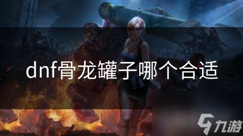 dnf骨龙罐子哪个合适