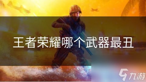王者荣耀哪个武器最丑