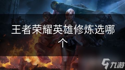 王者荣耀英雄修炼选哪个