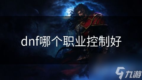 dnf哪个职业控制好