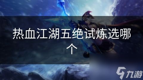 热血江湖五绝试炼选哪个