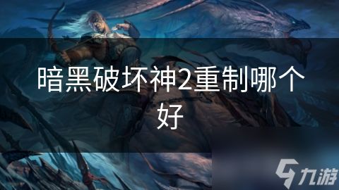 暗黑破坏神2重制哪个好