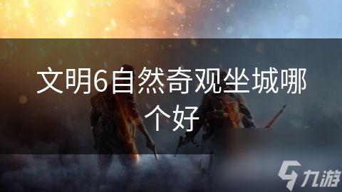 文明6自然奇观坐城哪个好