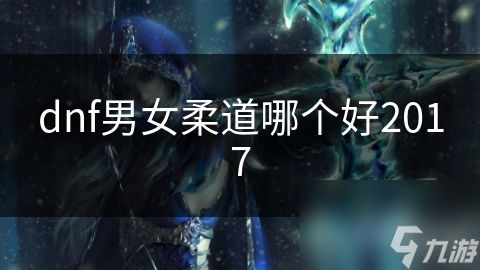 dnf男女柔道哪个好2017