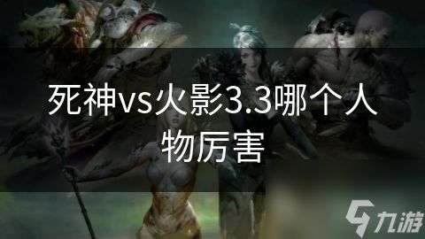 死神vs火影3.3哪个人物厉害