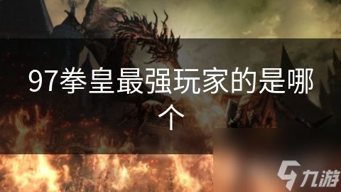97拳皇最强玩家的是哪个