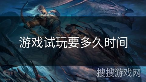 游戏试玩要多久时间