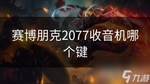 赛博朋克2077收音机哪个键