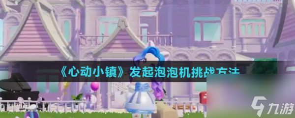 心动小镇怎么发起泡泡机挑战 心动小镇发起泡泡机挑战方法