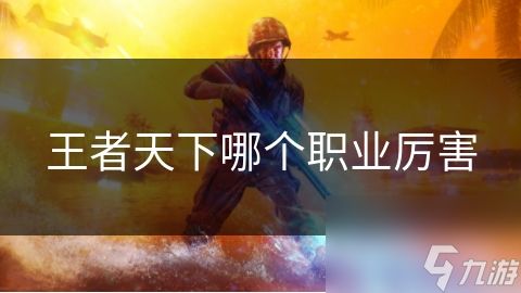 王者天下哪个职业厉害