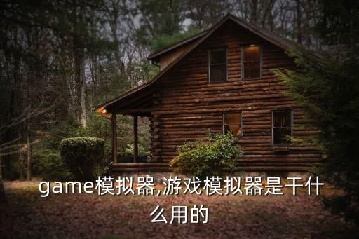  game模拟器,游戏模拟器是干什么用的