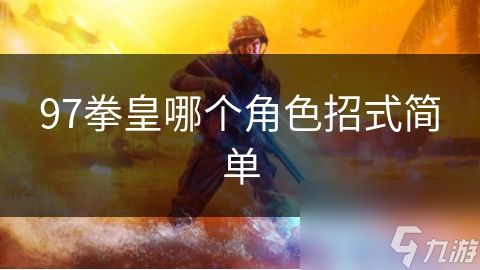 97拳皇哪个角色招式简单