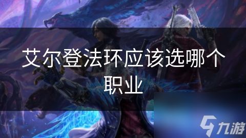 艾尔登法环应该选哪个职业