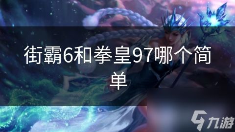 街霸6和拳皇97哪个简单