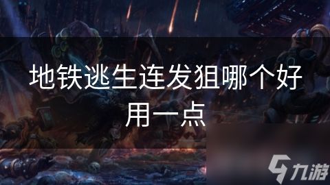 地铁逃生连发狙哪个好用一点