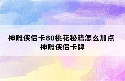 神雕侠侣卡80桃花秘籍怎么加点 神雕侠侣卡牌