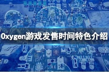 《氧气》游戏什么时候发售？Oxygen游戏发售时间特色介绍