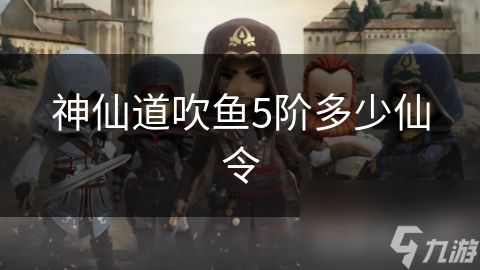 神仙道吹鱼5阶多少仙令