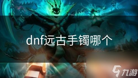 dnf远古手镯哪个