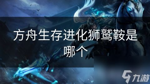 方舟生存进化狮鹫鞍是哪个