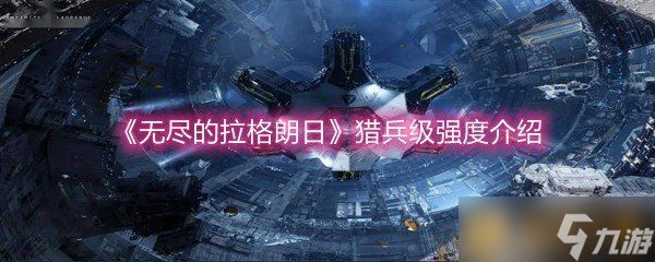 《无尽的拉格朗日》猎兵级强度介绍