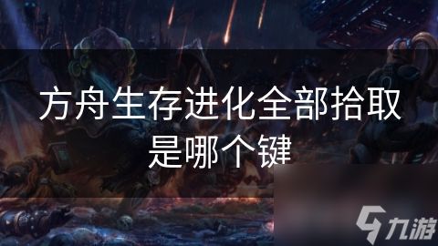 方舟生存进化全部拾取是哪个键