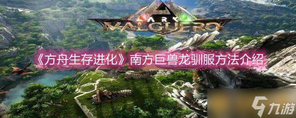 《方舟生存进化》南方巨兽龙驯服方法介绍