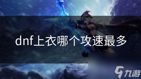 dnf上衣哪个攻速最多