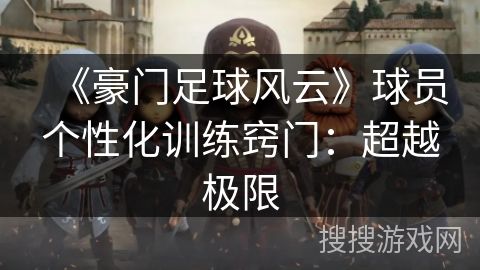 《豪门足球风云》球员个性化训练窍门：超越极限