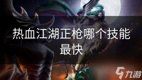 热血江湖正枪哪个技能最快