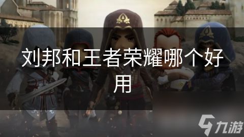 刘邦和王者荣耀哪个好用