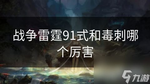 战争雷霆91式和毒刺哪个厉害
