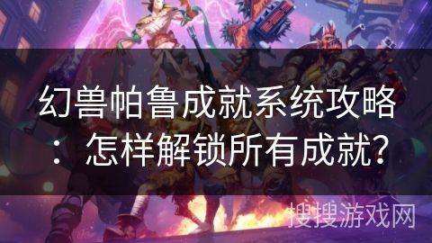 幻兽帕鲁成就系统攻略：怎样解锁所有成就？