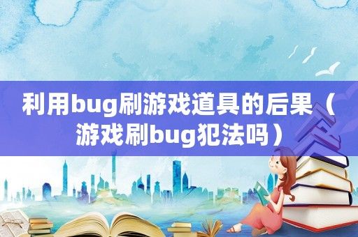 利用bug刷游戏道具的后果（游戏刷bug犯法吗）