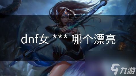 dnf女 *** 哪个漂亮