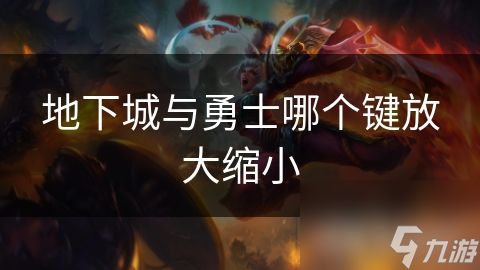 地下城与勇士哪个键放大缩小